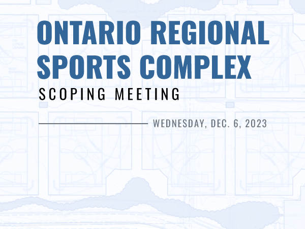 banner with faint image of a development draft as the background, text in the center of banner reads "Ontario Regional Sports Complex Scoping Meeting, Wednesday December 6, 2023"